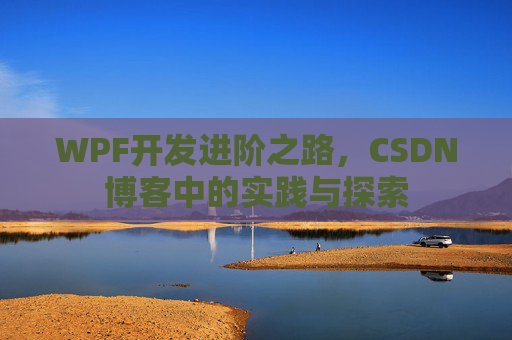 WPF开发进阶之路,CSDN博客中的实践与探索